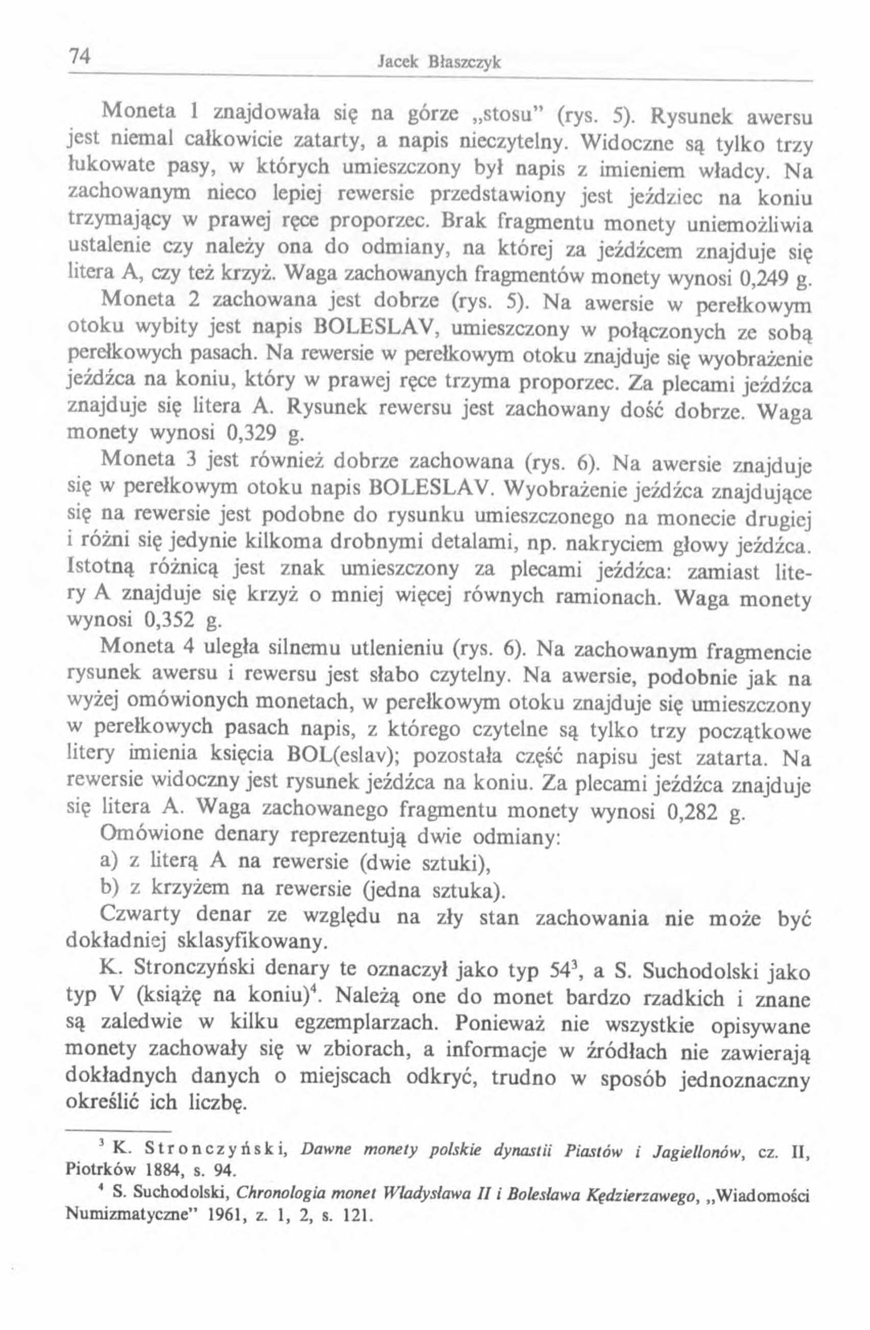 M oneta 1 znajdowała się na górze stosu (rys. 5). Rysunek awersu jest niemal całkowicie zatarty, a napis nieczytelny.