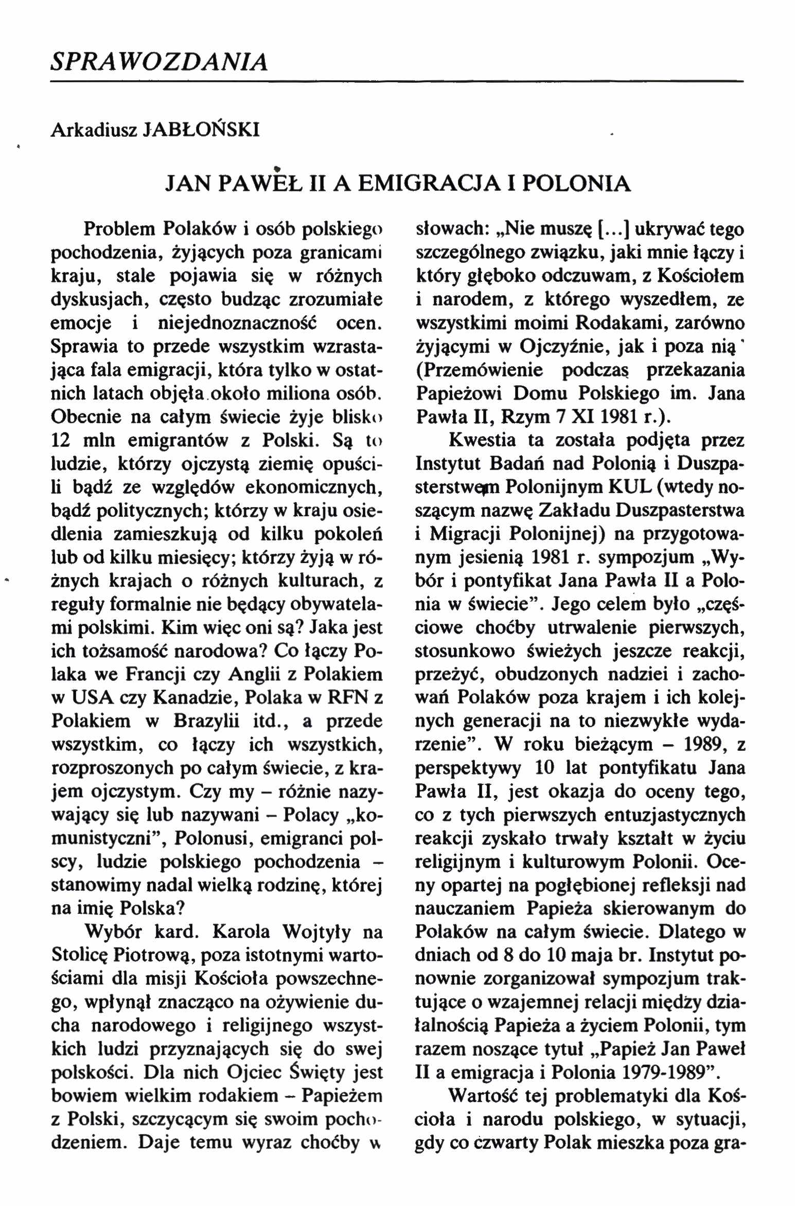 SPRAWOZDANIA Arkadiusz JABŁOŃSKI JAN PAWEŁ II A EMIGRACJA I POLONIA Problem Polaków i osób polskiego pochodzenia, żyjących poza granicami kraju, stale pojawia się w różnych dyskusjach, często budząc