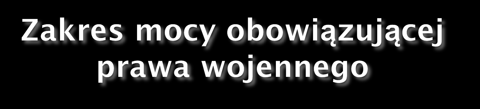 Prawo wojenne stosuje się do wszystkich konfliktów zbrojnych o charakterze międzynarodowym ONZ nie może przestrzegać wszystkich zasad prawa wojennego, gdyż nie jest