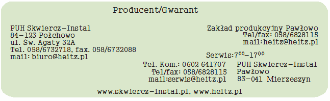 WARUNKI GWARANCJI 16 1. PUH Skwiercz-Instal udziela na korpus kotła, osłony 36 m-cy gwarancji licząc od daty sprzedaŝy, jednak nie więcej niŝ 39 miesięcy od daty produkcji. 2.