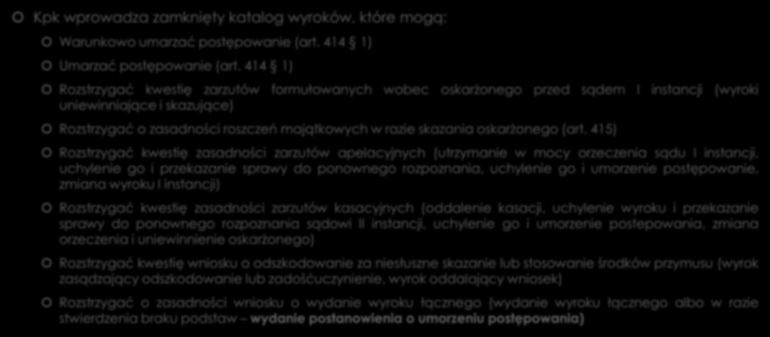 Rodzaje wyroków Kpk wprowadza zamknięty katalog wyroków, które mogą: Warunkowo umarzać postępowanie (art. 414 1) Umarzać postępowanie (art.