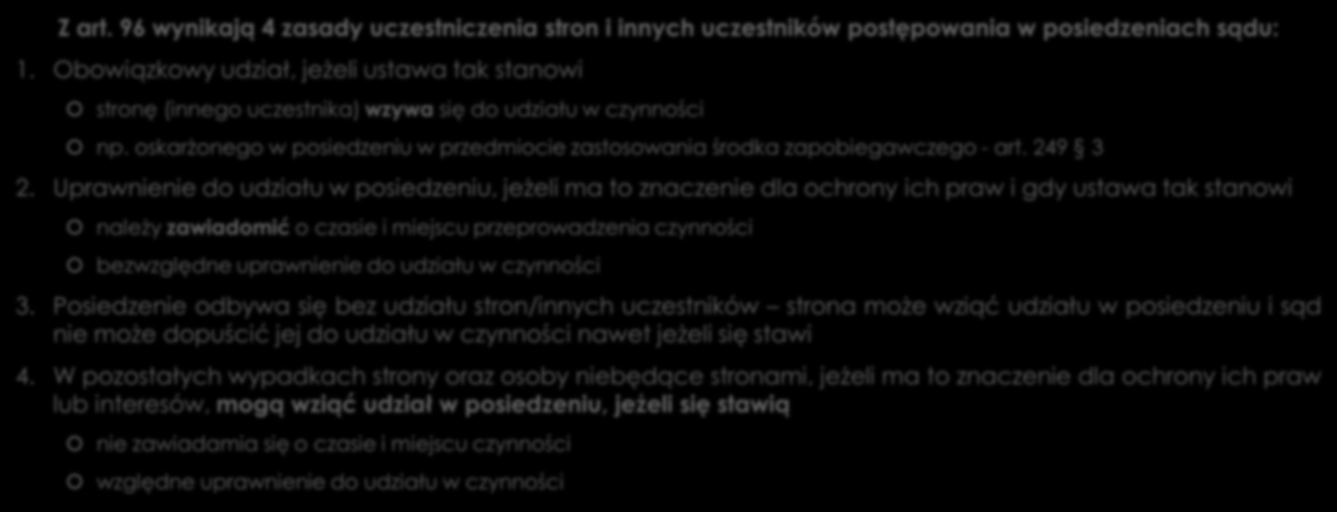 Zasady udziału stron i innych uczestników postępowania w posiedzeniach sądu Z art. 96 wynikają 4 zasady uczestniczenia stron i innych uczestników postępowania w posiedzeniach sądu: 1.