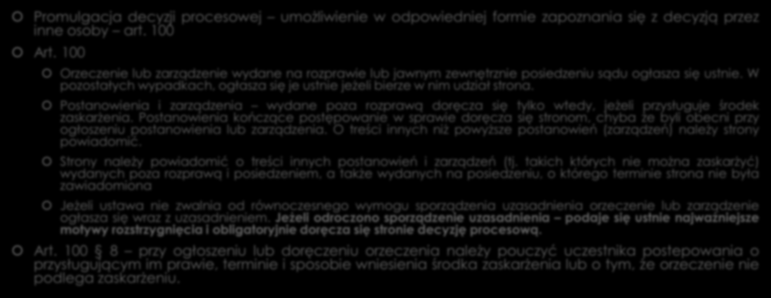 Ogłaszanie rozstrzygnięć procesowych Promulgacja decyzji procesowej umożliwienie w odpowiedniej formie zapoznania się z decyzją przez inne osoby art. 100 Art.