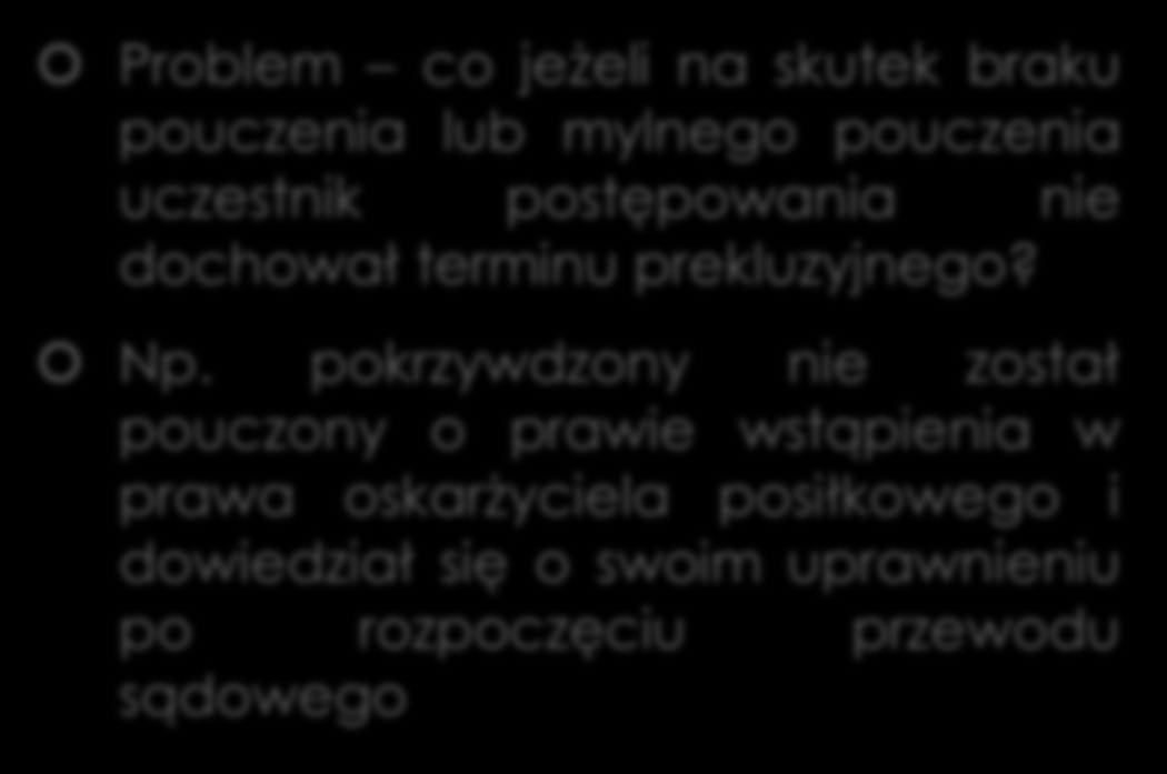 Terminy prekluzyjne a naruszenie art. 16 KPK Problem co jeżeli na skutek braku pouczenia lub mylnego pouczenia uczestnik postępowania nie dochował terminu prekluzyjnego? Np.