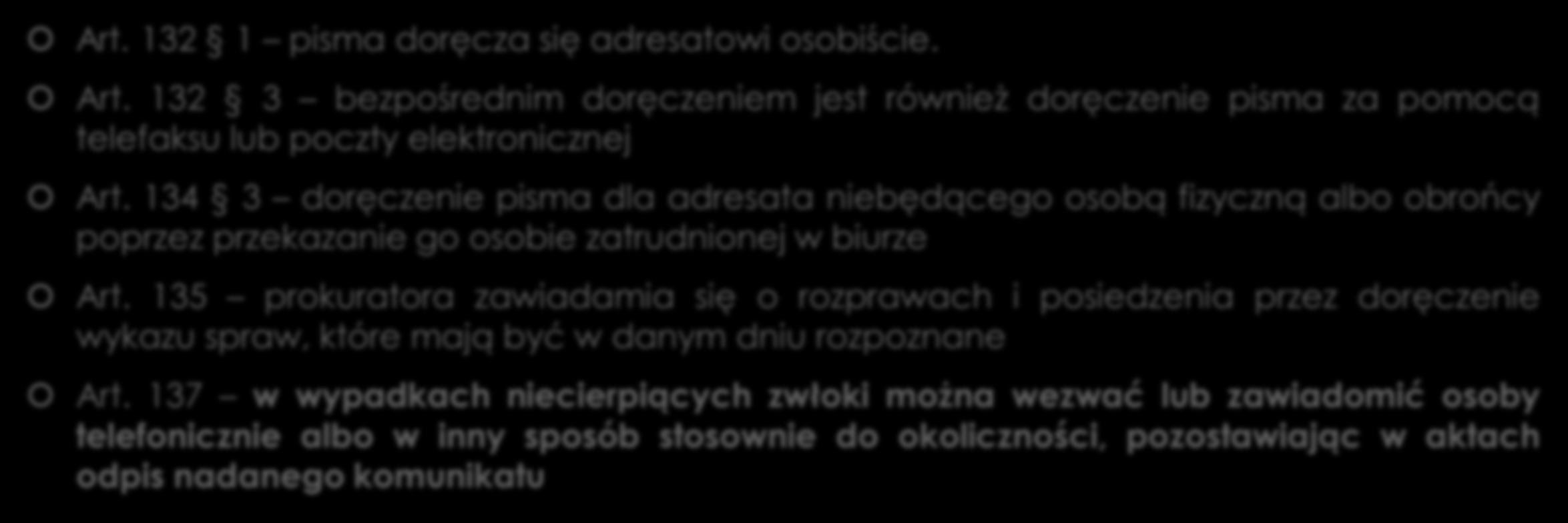 Doręczenie bezpośrednie Art. 132 1 pisma doręcza się adresatowi osobiście. Art. 132 3 bezpośrednim doręczeniem jest również doręczenie pisma za pomocą telefaksu lub poczty elektronicznej Art.