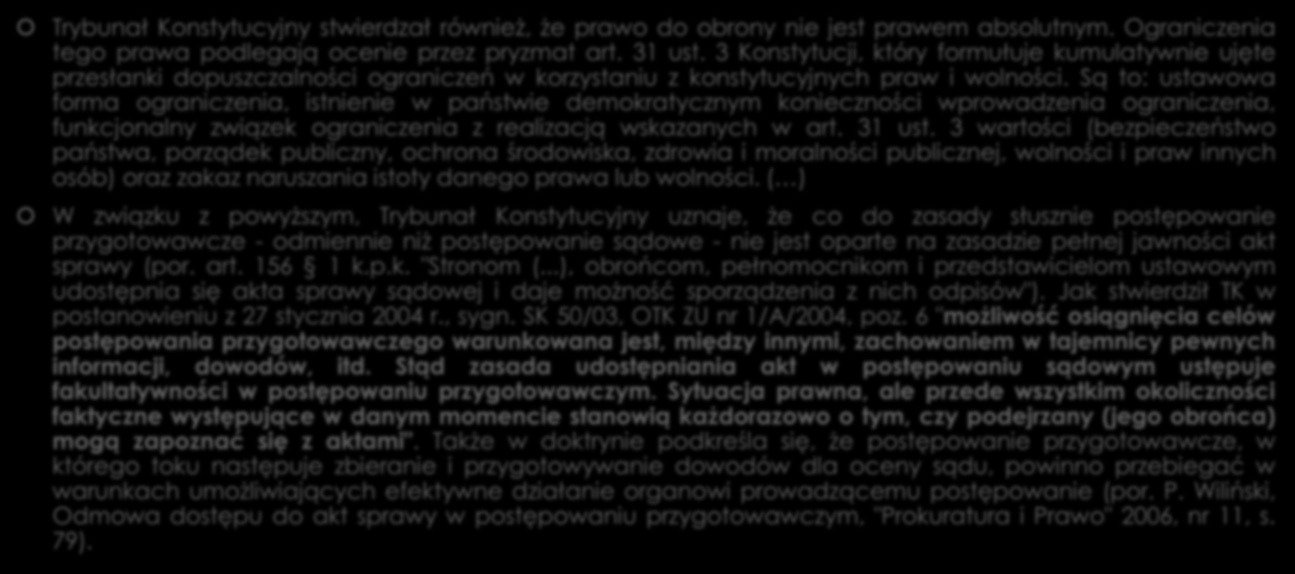 Wyrok TK z 3.06.2007 r., K 42/07 Trybunał Konstytucyjny stwierdzał również, że prawo do obrony nie jest prawem absolutnym. Ograniczenia tego prawa podlegają ocenie przez pryzmat art. 31 ust.