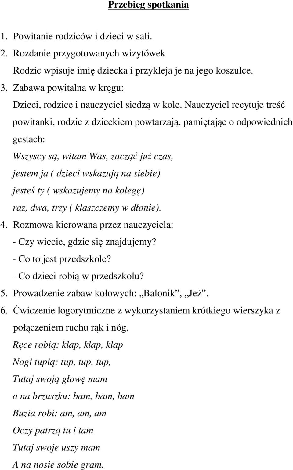 Nauczyciel recytuje treść powitanki, rodzic z dzieckiem powtarzają, pamiętając o odpowiednich gestach: Wszyscy są, witam Was, zacząć już czas, jestem ja ( dzieci wskazują na siebie) jesteś ty (