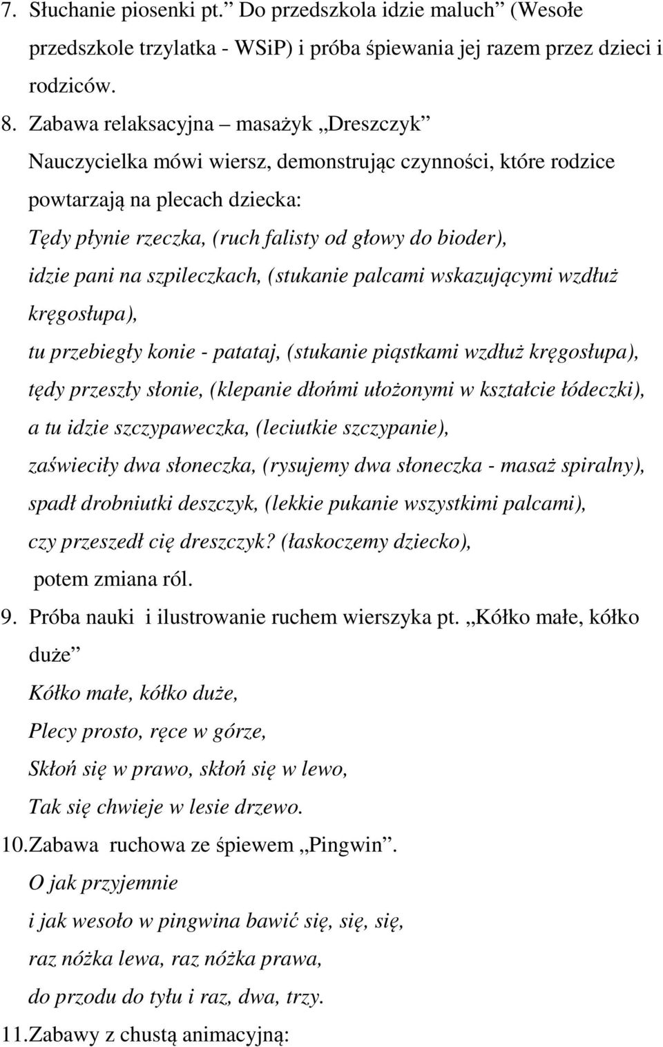 na szpileczkach, (stukanie palcami wskazującymi wzdłuż kręgosłupa), tu przebiegły konie - patataj, (stukanie piąstkami wzdłuż kręgosłupa), tędy przeszły słonie, (klepanie dłońmi ułożonymi w kształcie