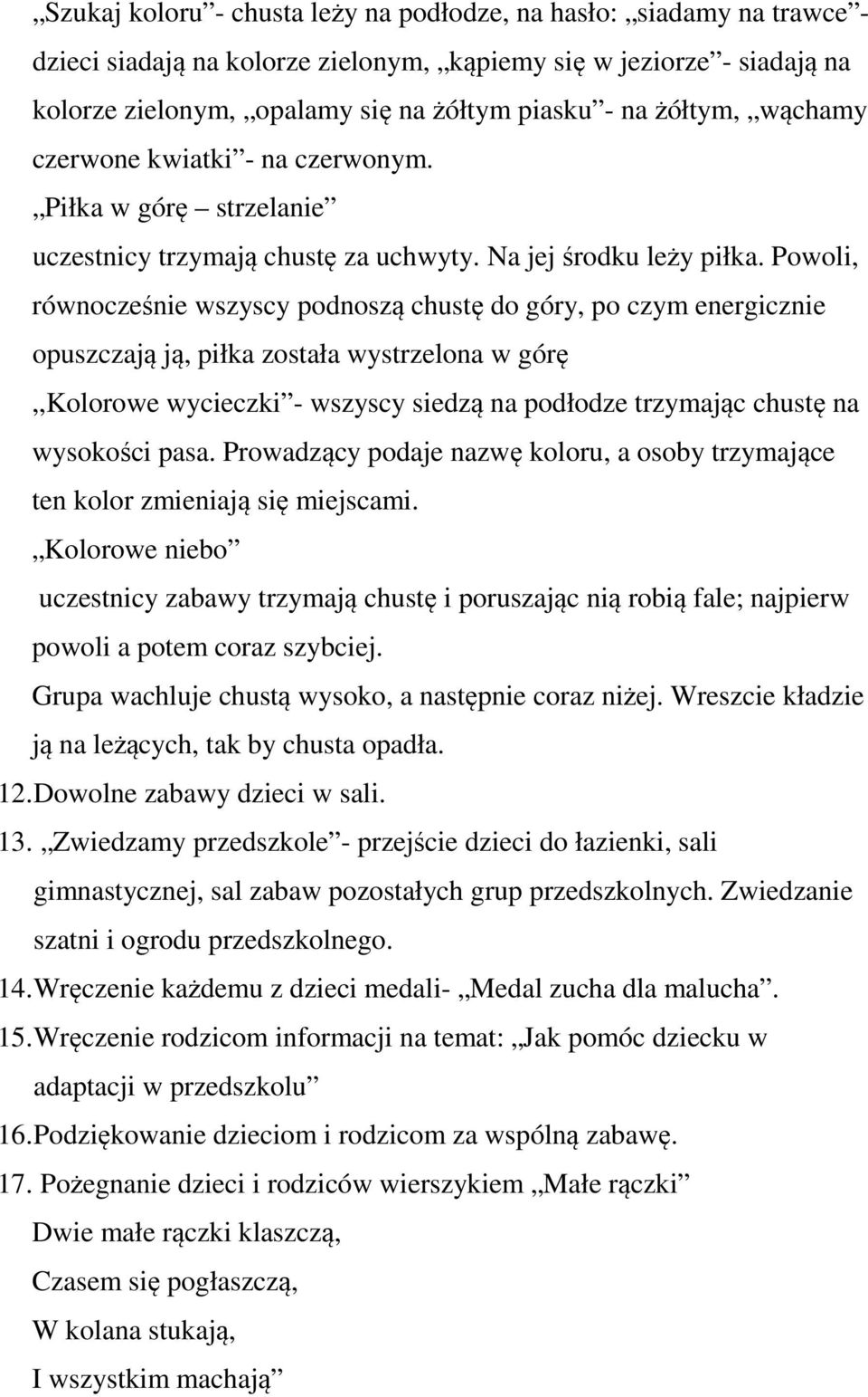 Powoli, równocześnie wszyscy podnoszą chustę do góry, po czym energicznie opuszczają ją, piłka została wystrzelona w górę,,kolorowe wycieczki - wszyscy siedzą na podłodze trzymając chustę na