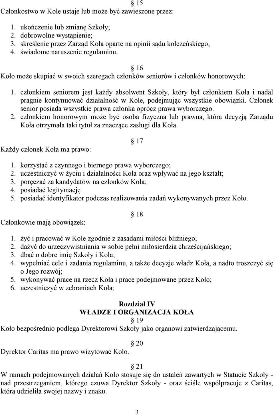 członkiem seniorem jest każdy absolwent Szkoły, który był członkiem Koła i nadal pragnie kontynuować działalność w Kole, podejmując wszystkie obowiązki.