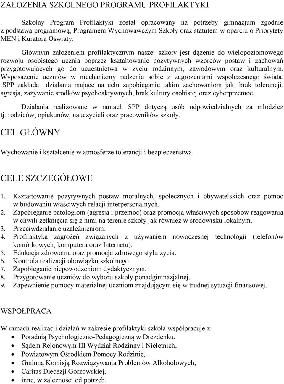 Głównym założeniem profilaktycznym naszej szkoły jest dążenie do wielopoziomowego rozwoju osobistego ucznia poprzez kształtowanie pozytywnych wzorców postaw i zachowań przygotowujących go do