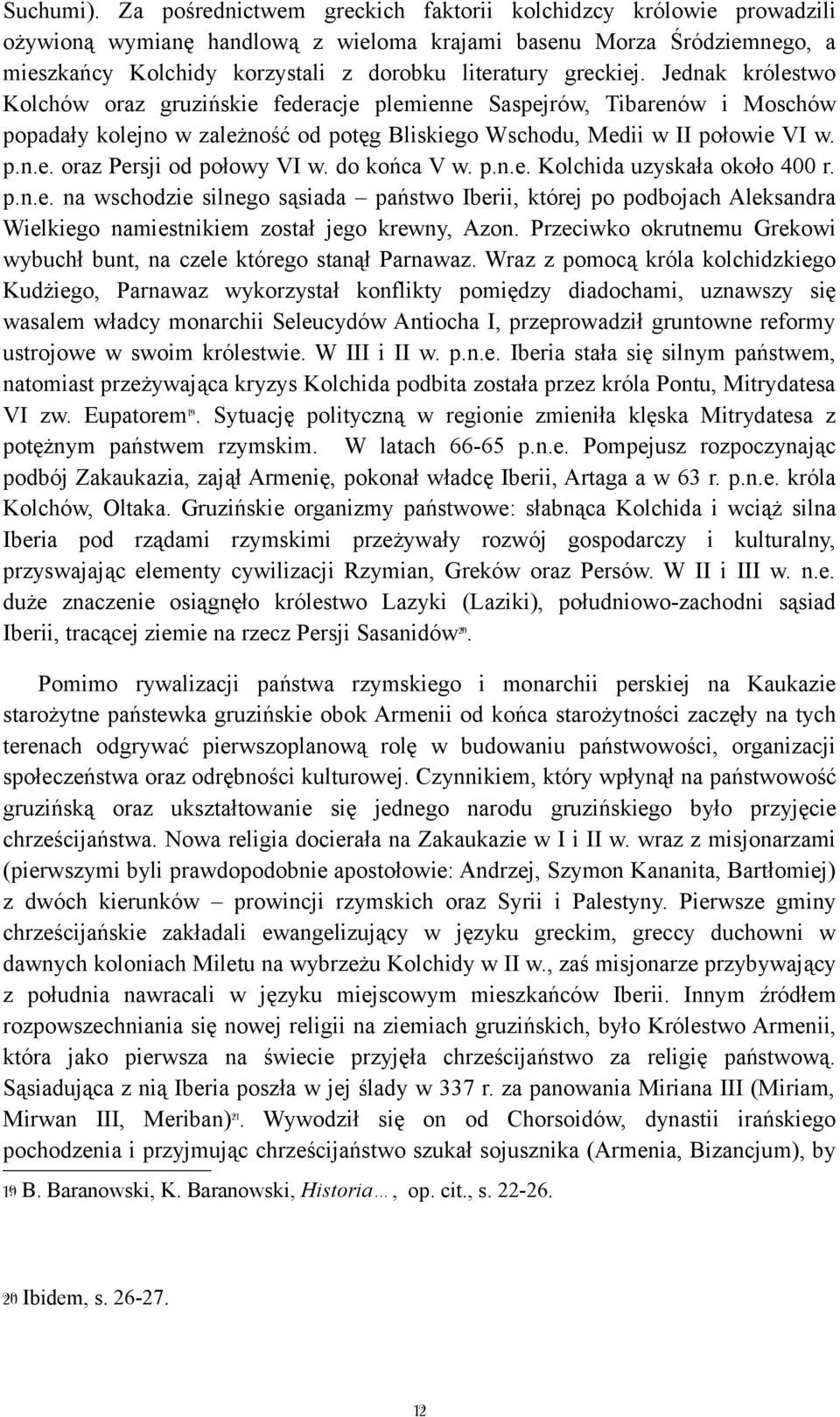 Jednak królestwo Kolchów oraz gruzińskie federacje plemienne Saspejrów, Tibarenów i Moschów popadały kolejno w zależność od potęg Bliskiego Wschodu, Medii w II połowie VI w. p.n.e. oraz Persji od połowy VI w.