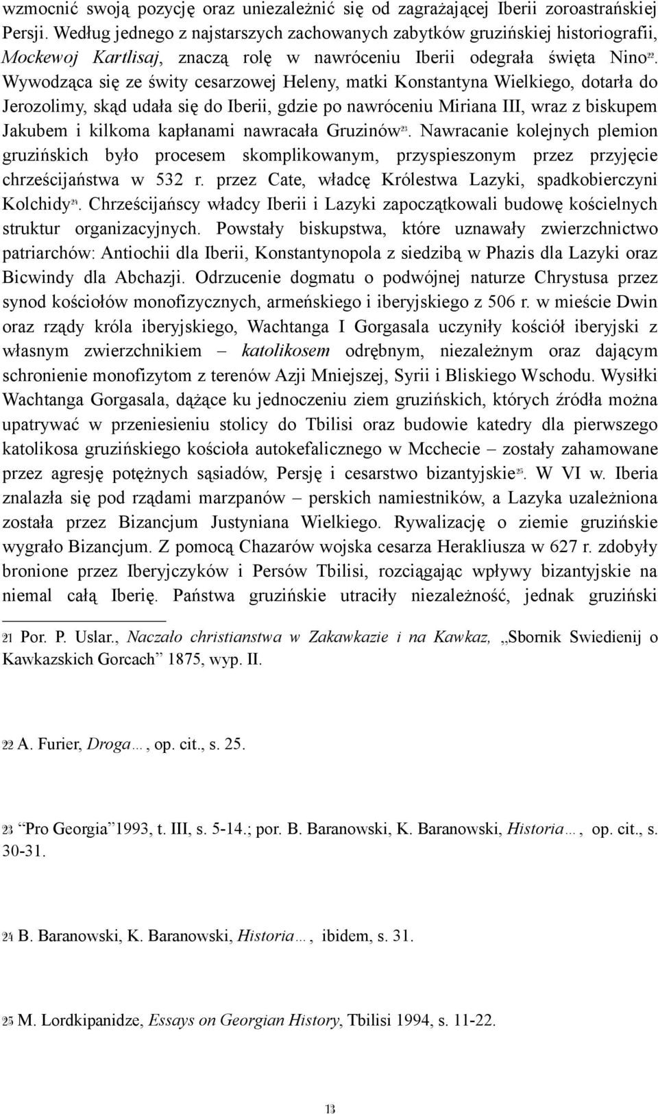 Wywodząca się ze świty cesarzowej Heleny, matki Konstantyna Wielkiego, dotarła do Jerozolimy, skąd udała się do Iberii, gdzie po nawróceniu Miriana III, wraz z biskupem Jakubem i kilkoma kapłanami