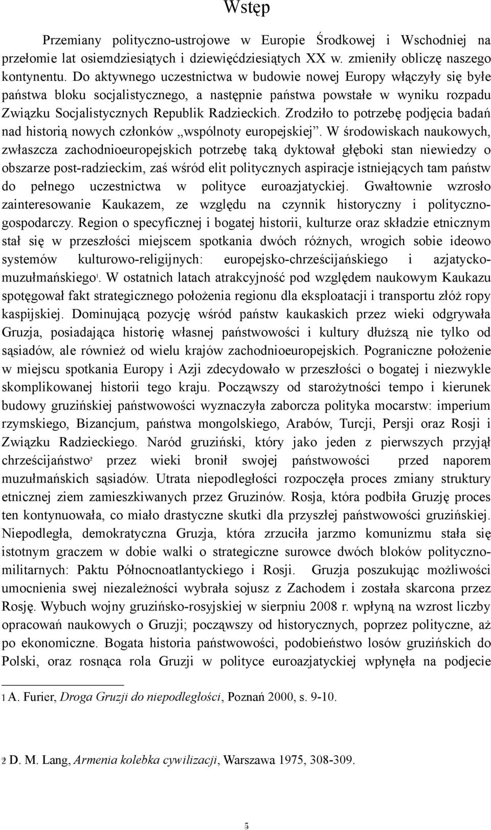 Zrodziło to potrzebę podjęcia badań nad historią nowych członków wspólnoty europejskiej.