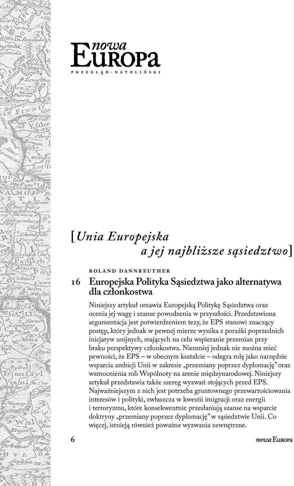 Przedstawiona argumentacja jest potwierdzeniem tezy, że EPS stanowi znaczący postęp, który jednak w pewnej mierze wynika z porażki poprzednich inicjatyw unijnych, mających na celu wspieranie przemian