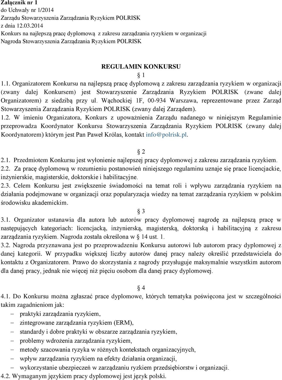 2014 Zarządu Stowarzyszenia Zarządzania Ryzykiem POLRISK z dnia 12.03.2014 REGULAMIN KONKURSU 1 1.1. Organizatorem Konkursu na najlepszą pracę dyplomową z zakresu zarządzania ryzykiem w organizacji