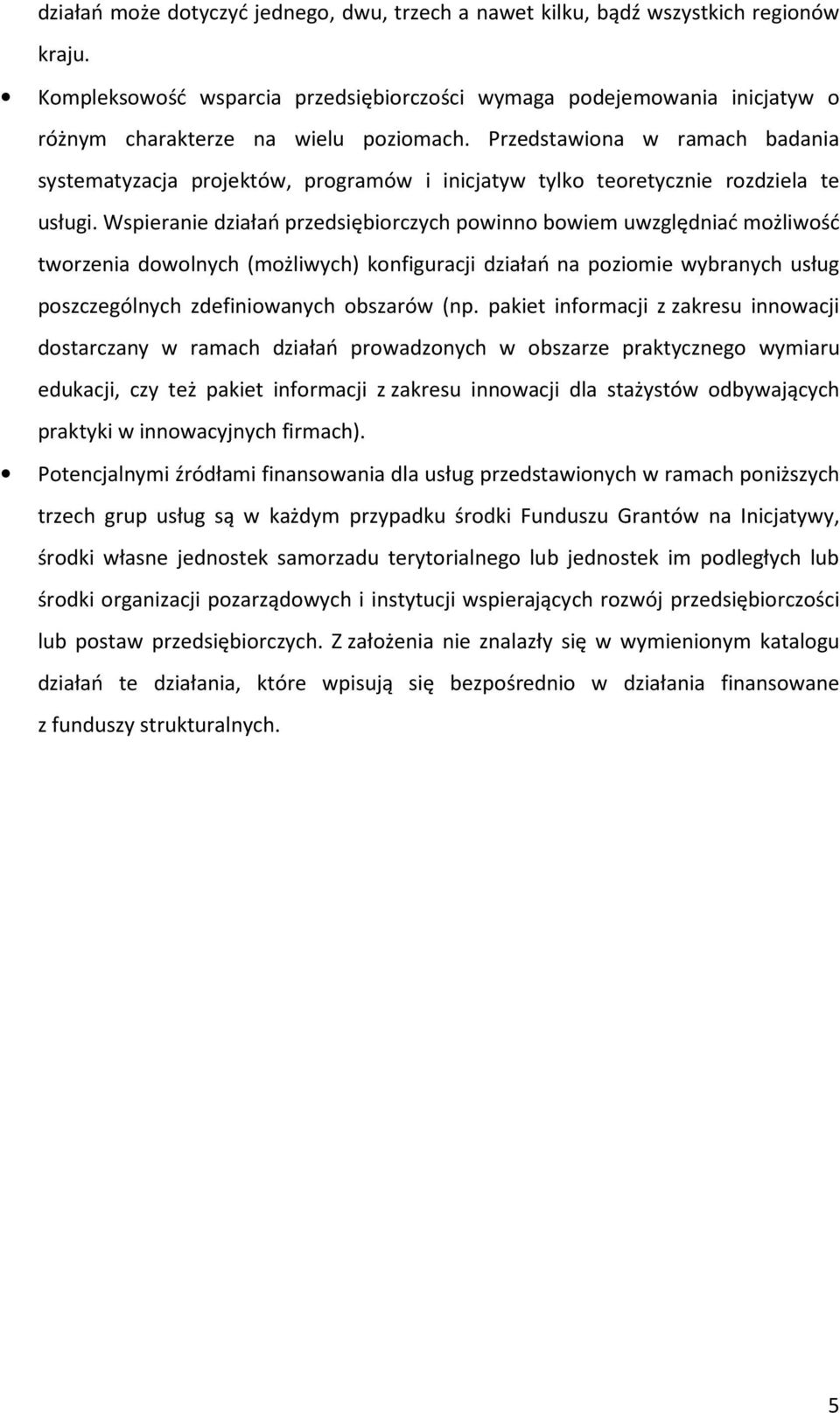 Przedstawiona w ramach badania systematyzacja projektów, programów i inicjatyw tylko teoretycznie rozdziela te usługi.