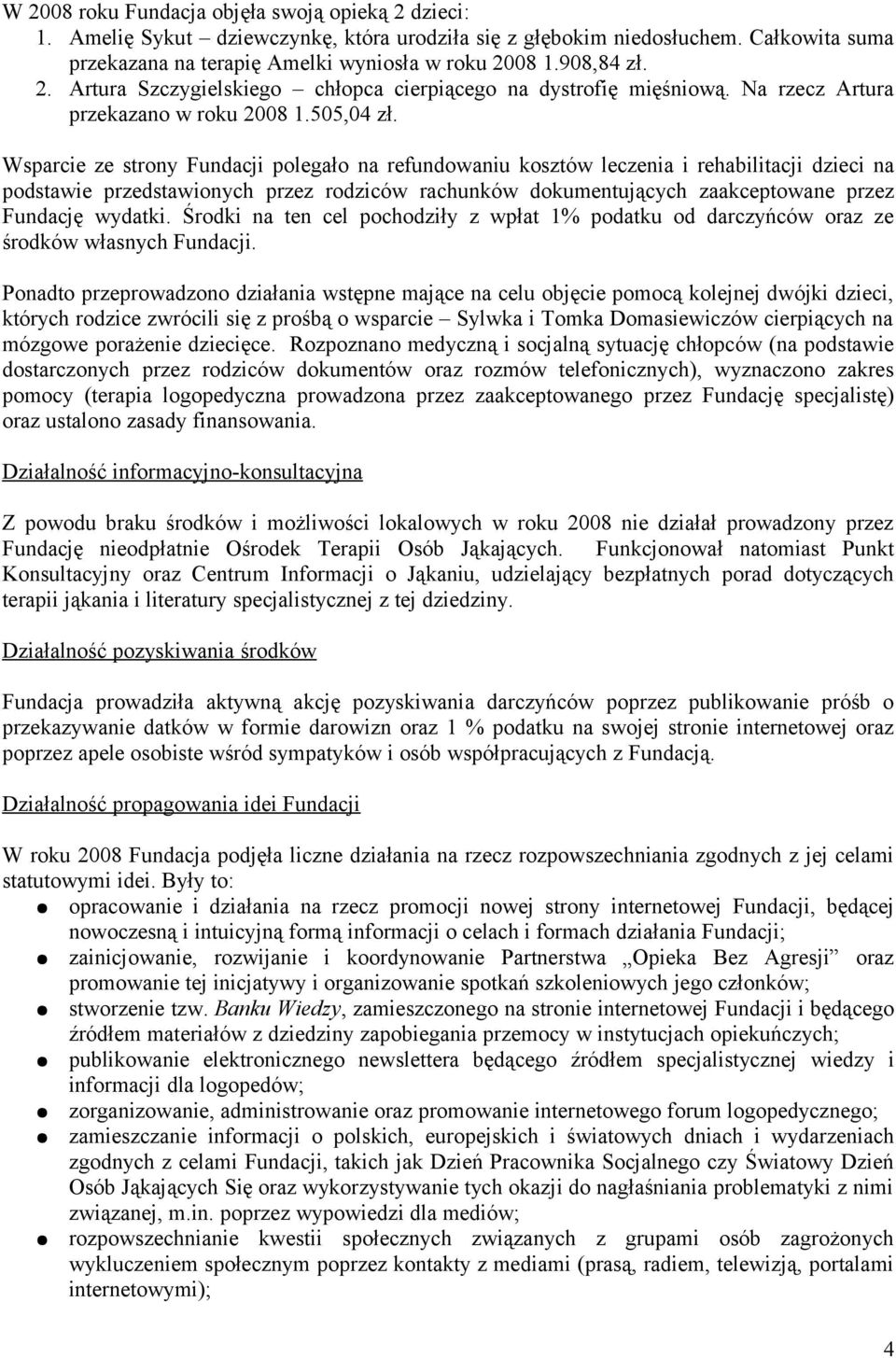 Wsparcie ze strony Fundacji polegało na refundowaniu kosztów leczenia i rehabilitacji dzieci na podstawie przedstawionych przez rodziców rachunków dokumentujących zaakceptowane przez Fundację wydatki.