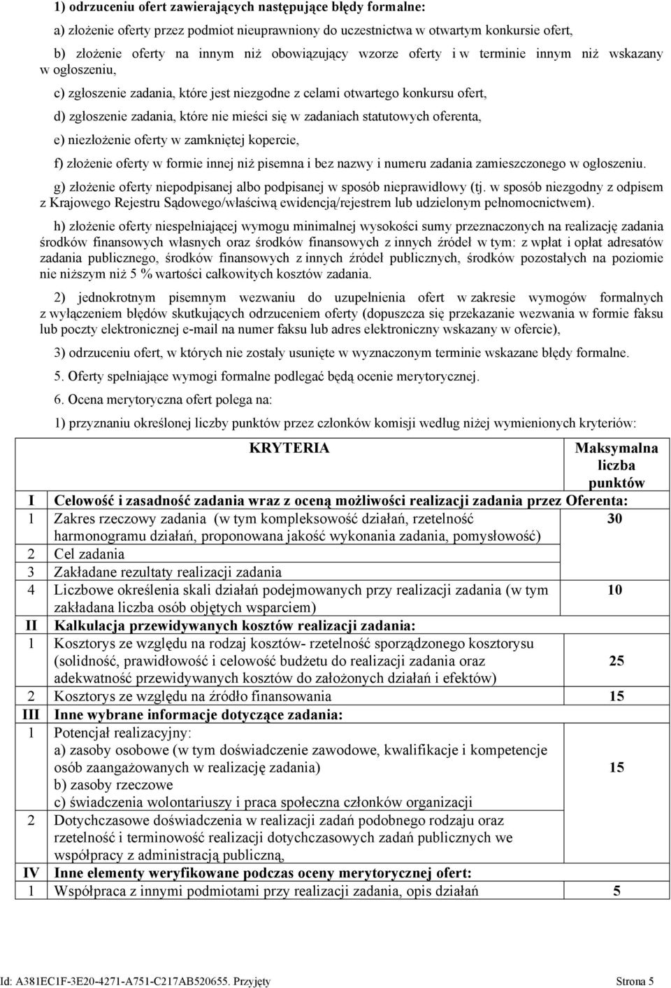statutowych oferenta, e) niezłożenie oferty w zamkniętej kopercie, f) złożenie oferty w formie innej niż pisemna i bez nazwy i numeru zadania zamieszczonego w ogłoszeniu.