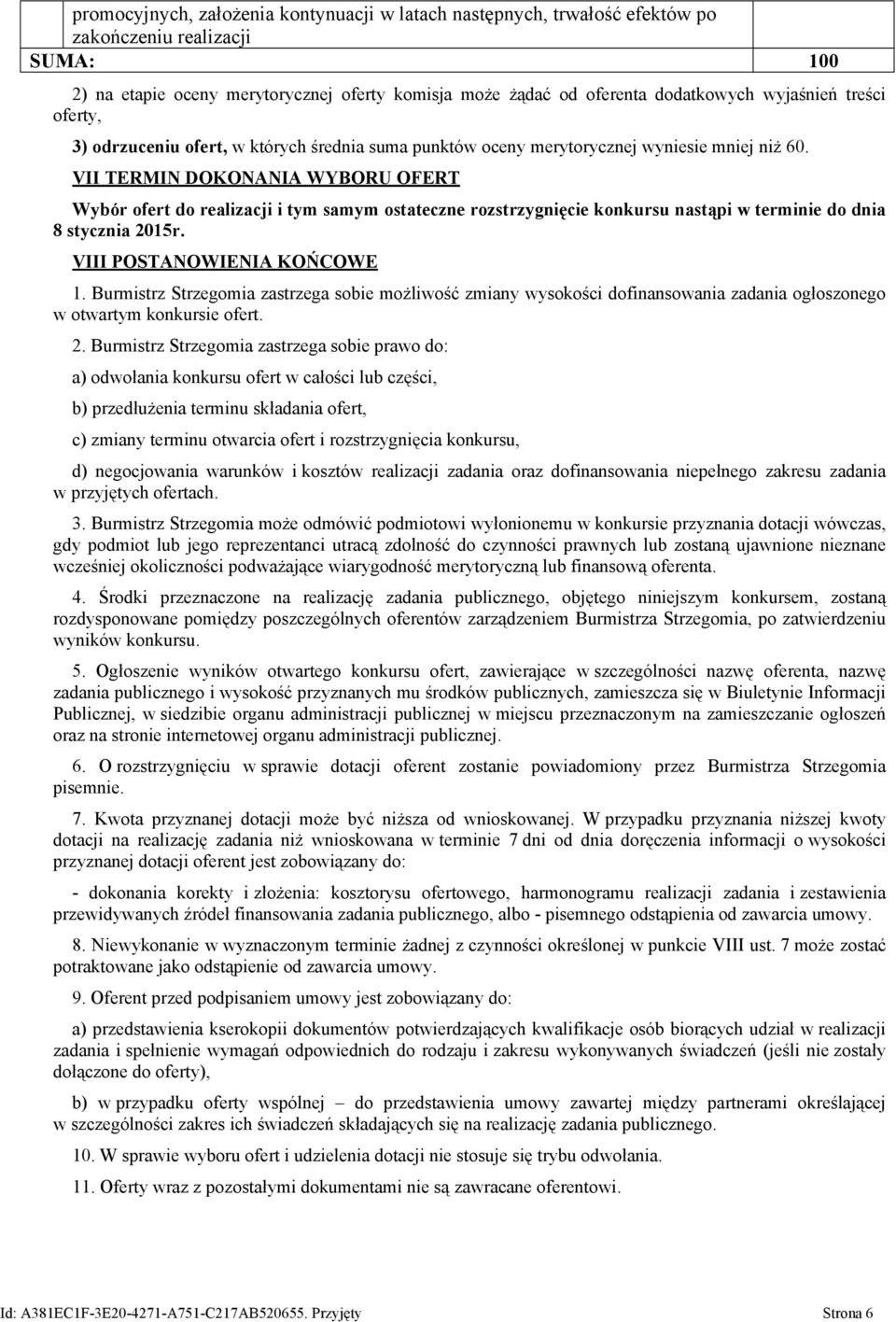 VII TERMIN DOKONANIA WYBORU OFERT Wybór ofert do realizacji i tym samym ostateczne rozstrzygnięcie konkursu nastąpi w terminie do dnia 8 stycznia 2015r. VIII POSTANOWIENIA KOŃCOWE 1.