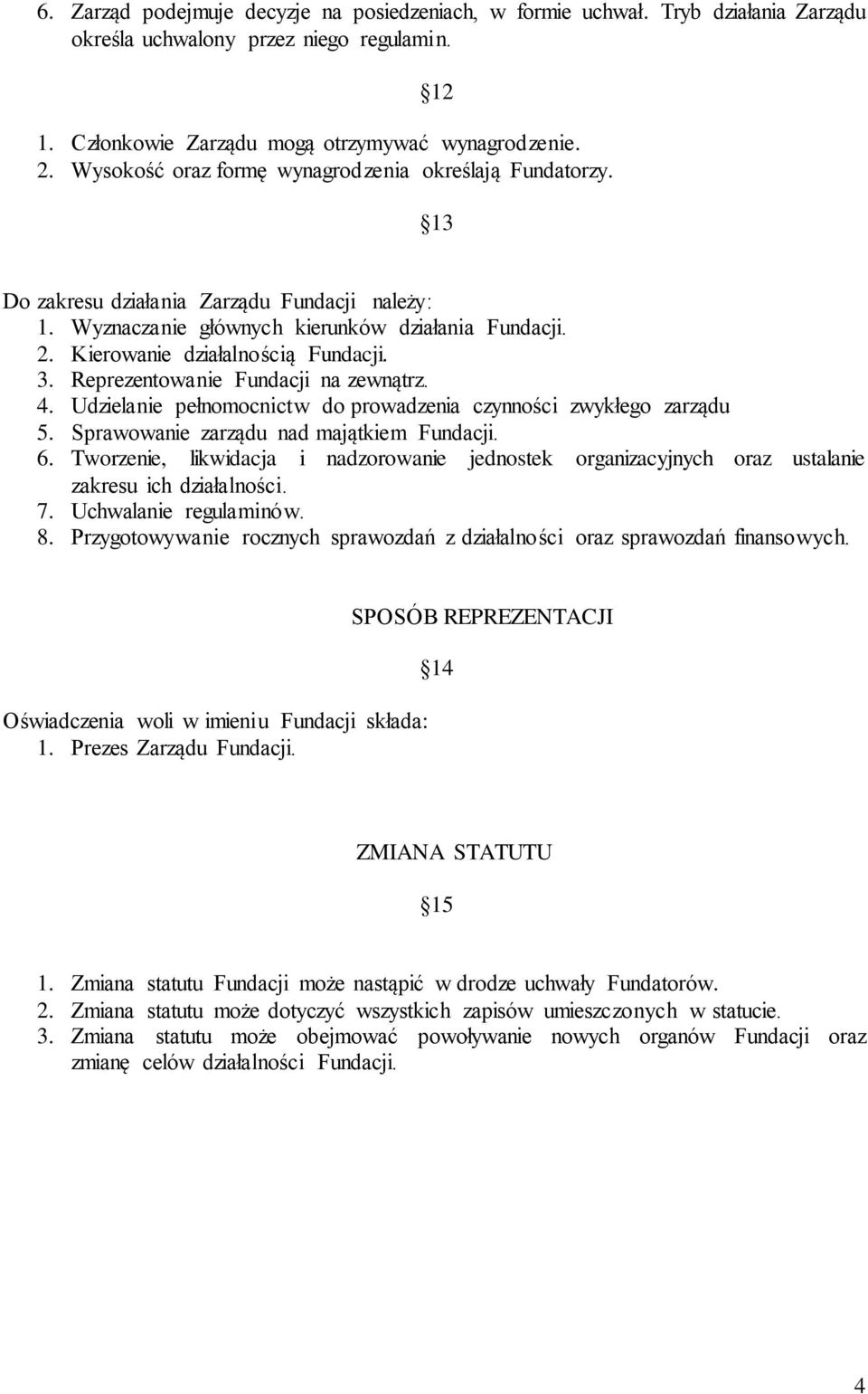 Reprezentowanie Fundacji na zewnątrz. 4. Udzielanie pełnomocnictw do prowadzenia czynności zwykłego zarządu 5. Sprawowanie zarządu nad majątkiem Fundacji. 6.