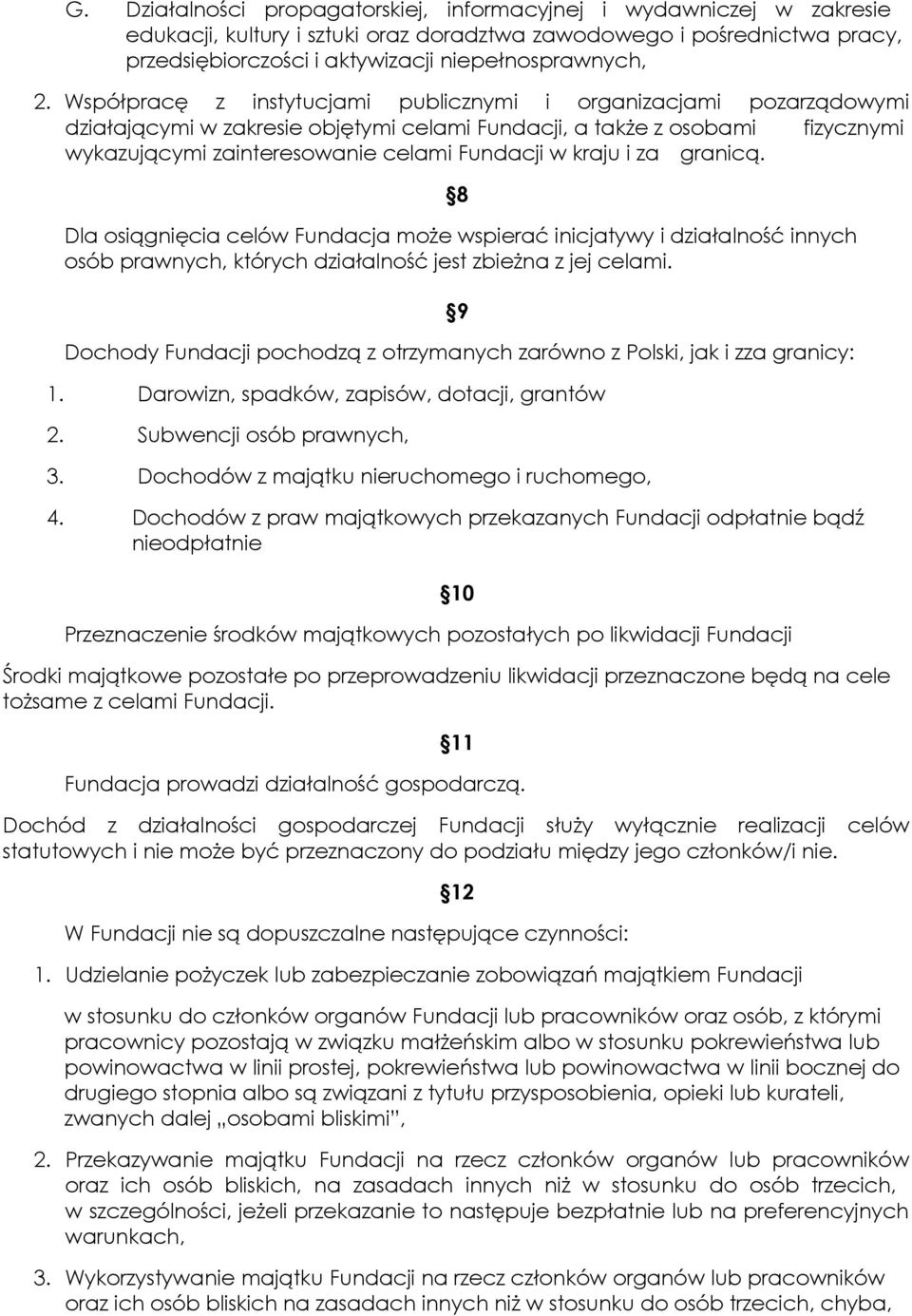 kraju i za granicą. 8 Dla osiągnięcia celów Fundacja może wspierać inicjatywy i działalność innych osób prawnych, których działalność jest zbieżna z jej celami.