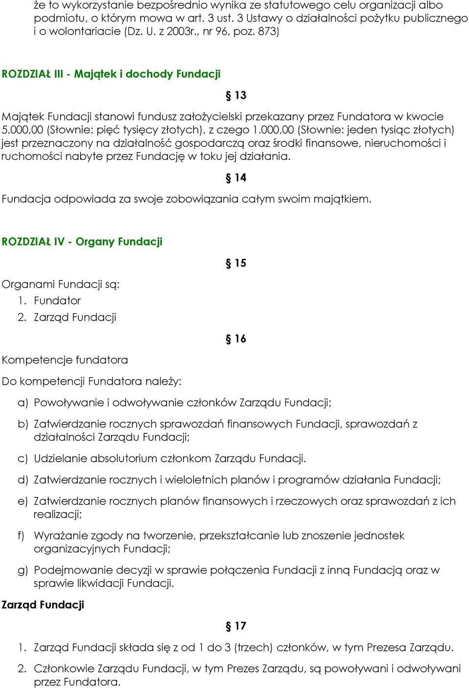 000,00 (Słownie: jeden tysiąc złotych) jest przeznaczony na działalność gospodarczą oraz środki finansowe, nieruchomości i ruchomości nabyte przez Fundację w toku jej działania.