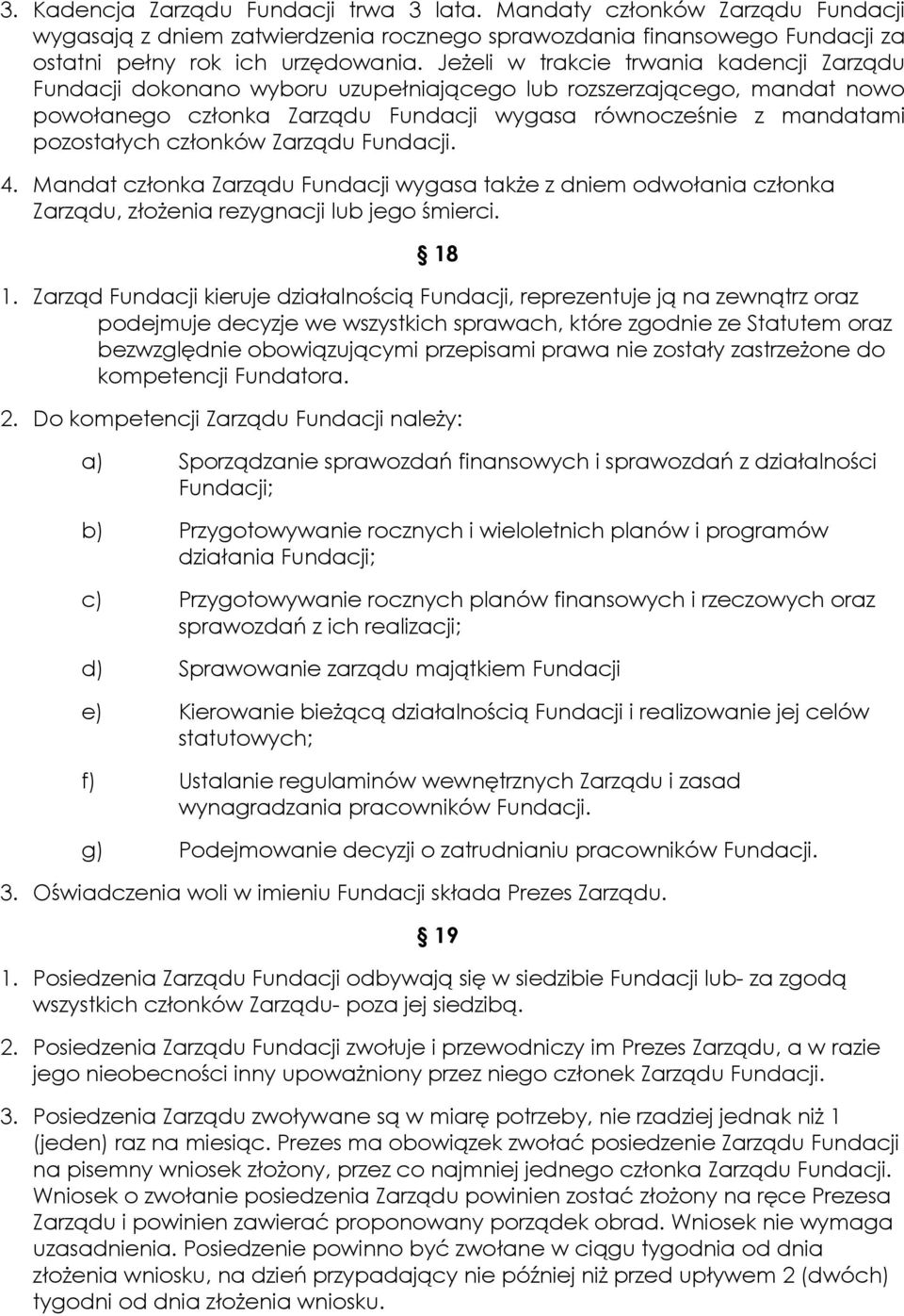 członków Zarządu Fundacji. 4. Mandat członka Zarządu Fundacji wygasa także z dniem odwołania członka Zarządu, złożenia rezygnacji lub jego śmierci. 18 1.