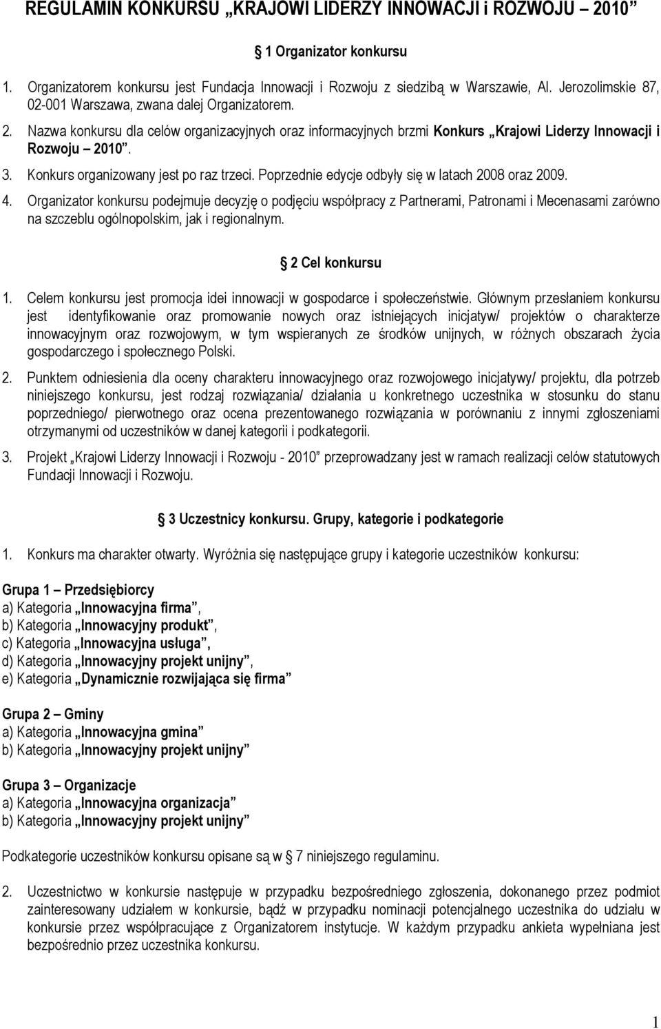 Konkurs organizowany jest po raz trzeci. Poprzednie edycje odbyły się w latach 2008 oraz 2009. 4.