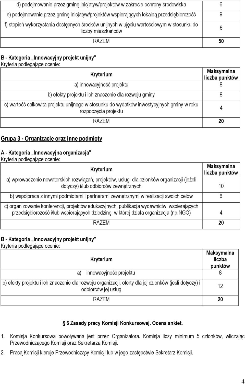 dla rozwoju gminy 8 c) wartość całkowita projektu unijnego w stosunku do wydatków inwestycyjnych gminy w roku rozpoczęcia projektu 4 Grupa 3 - Organizacje oraz inne podmioty A - Kategoria Innowacyjna