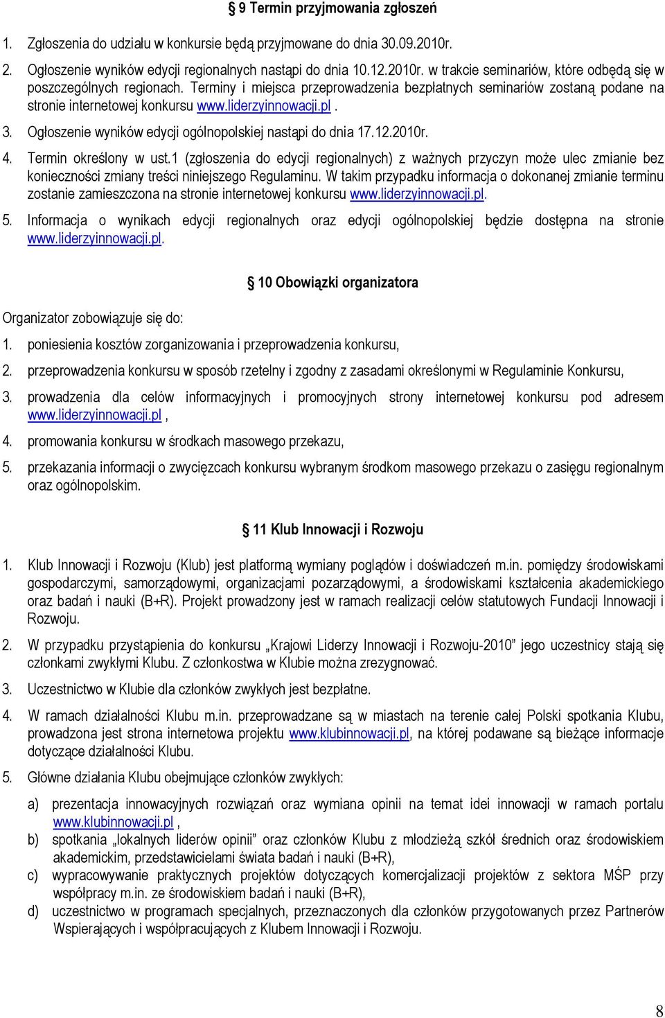 2010r. 4. Termin określony w ust.1 (zgłoszenia do edycji regionalnych) z waŝnych przyczyn moŝe ulec zmianie bez konieczności zmiany treści niniejszego Regulaminu.