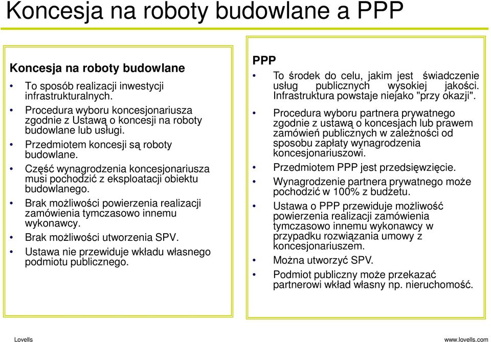 Część wynagrodzenia koncesjonariusza musi pochodzić z eksploatacji obiektu budowlanego. Brak moŝliwości powierzenia realizacji zamówienia tymczasowo innemu wykonawcy. Brak moŝliwości utworzenia SPV.