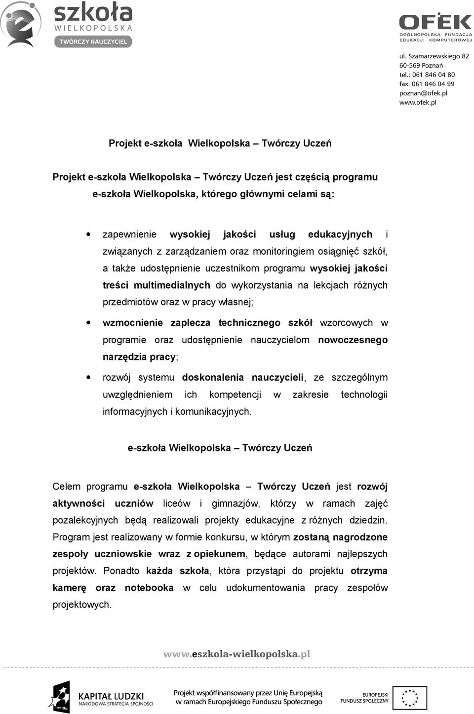 przedmiotów oraz w pracy własnej; wzmocnienie zaplecza technicznego szkół wzorcowych w programie oraz udostępnienie nauczycielom nowoczesnego narzędzia pracy; rozwój systemu doskonalenia nauczycieli,