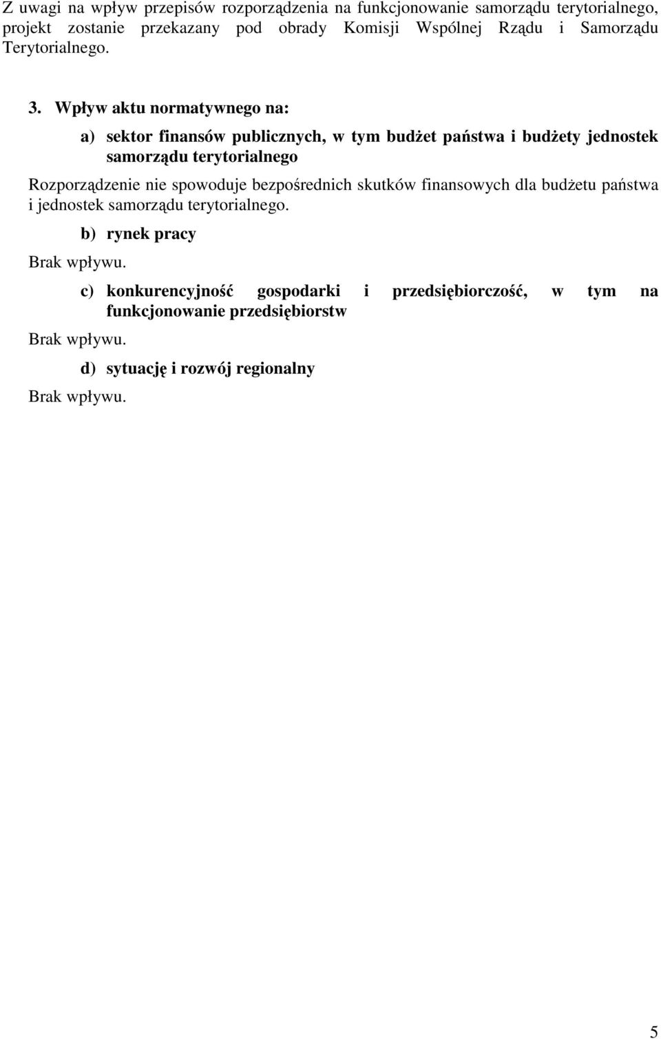 Wpływ aktu normatywnego na: a) sektor finansów publicznych, w tym budżet państwa i budżety jednostek samorządu terytorialnego Rozporządzenie