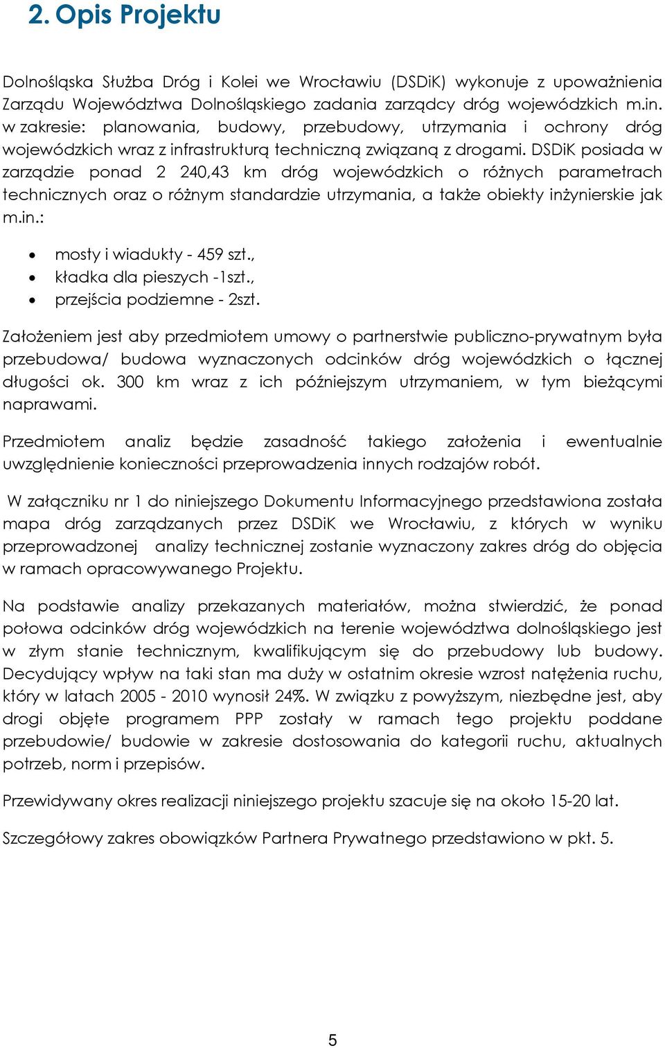 DSDiK posiada w zarządzie ponad 2 240,43 km dróg wojewódzkich o różnych parametrach technicznych oraz o różnym standardzie utrzymania, a także obiekty inżynierskie jak m.in.: mosty i wiadukty - 459 szt.