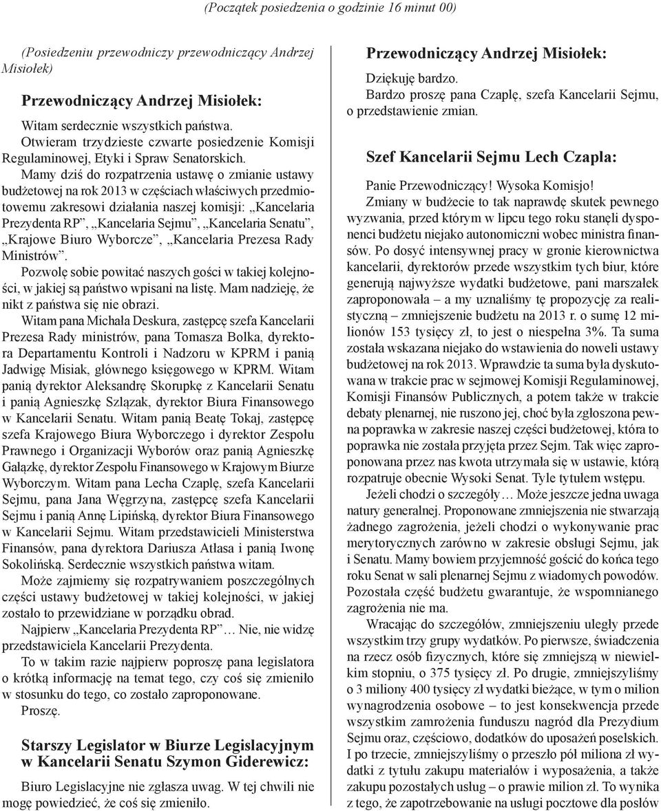 Mamy dziś do rozpatrzenia ustawę o zmianie ustawy budżetowej na rok 2013 w częściach właściwych przedmiotowemu zakresowi działania naszej komisji: Kancelaria Prezydenta RP, Kancelaria Sejmu,