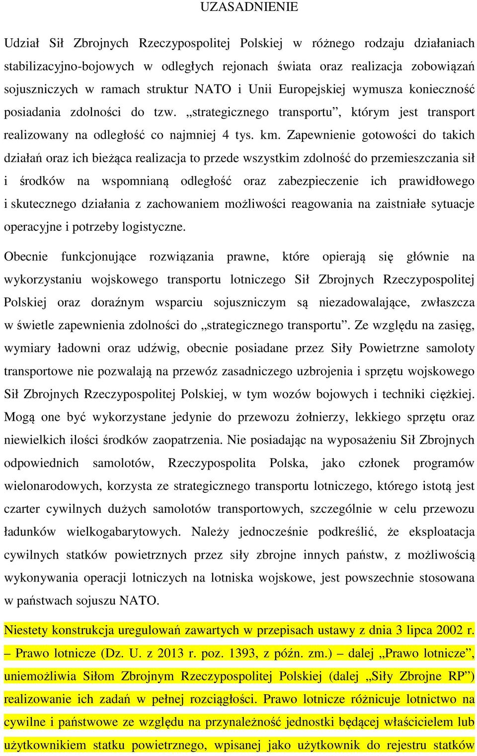 Zapewnienie gotowości do takich działań oraz ich bieżąca realizacja to przede wszystkim zdolność do przemieszczania sił i środków na wspomnianą odległość oraz zabezpieczenie ich prawidłowego i