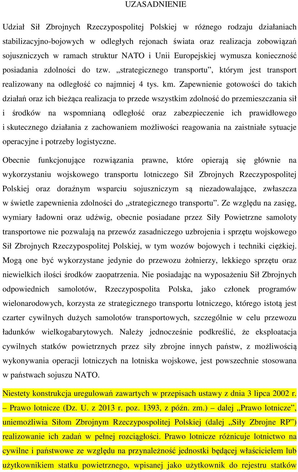 Zapewnienie gotowości do takich działań oraz ich bieżąca realizacja to przede wszystkim zdolność do przemieszczania sił i środków na wspomnianą odległość oraz zabezpieczenie ich prawidłowego i