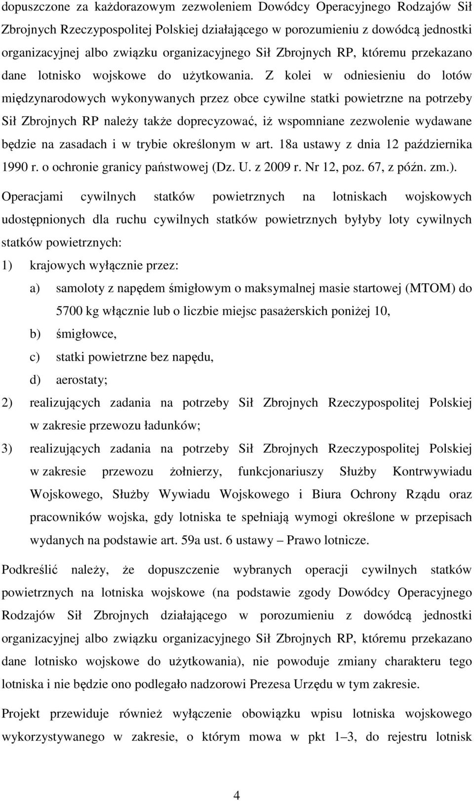 Z kolei w odniesieniu do lotów międzynarodowych wykonywanych przez obce cywilne statki powietrzne na potrzeby Sił Zbrojnych RP należy także doprecyzować, iż wspomniane zezwolenie wydawane będzie na