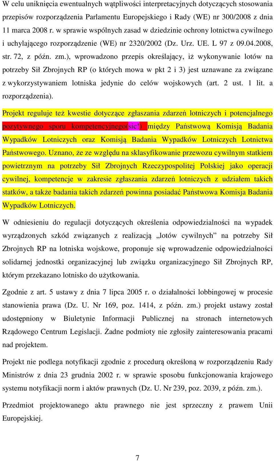 ), wprowadzono przepis określający, iż wykonywanie lotów na potrzeby Sił Zbrojnych RP (o których mowa w pkt 2 i 3) jest uznawane za związane z wykorzystywaniem lotniska jedynie do celów wojskowych