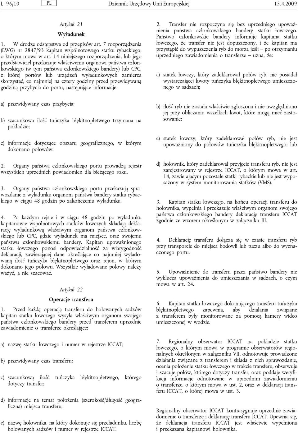 14 niniejszego rozporządzenia, lub jego przedstawiciel przekazuje właściwemu organowi państwa członkowskiego (w tym państwa członkowskiego bandery) lub CPC, z której portów lub urządzeń wyładunkowych