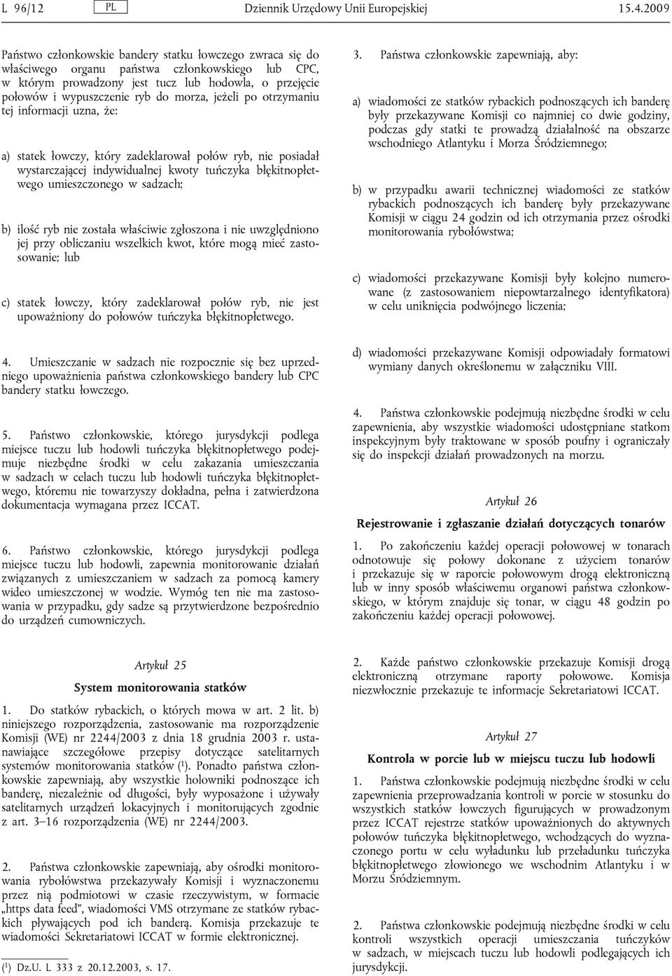 morza, jeżeli po otrzymaniu tej informacji uzna, że: a) statek łowczy, który zadeklarował połów ryb, nie posiadał wystarczającej indywidualnej kwoty tuńczyka błękitnopłetwego umieszczonego w sadzach;