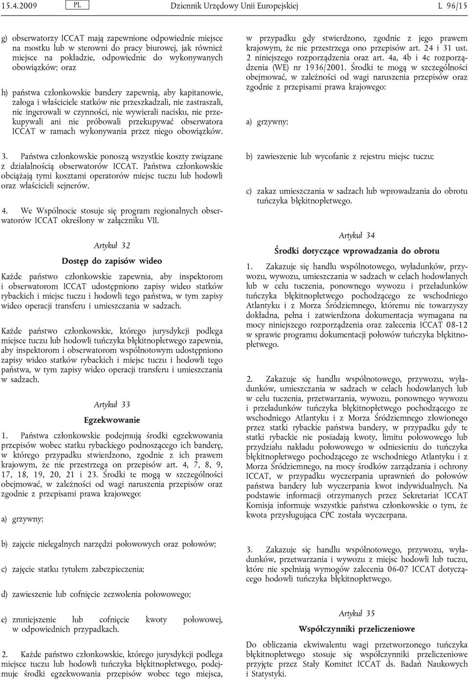 nie wywierali nacisku, nie przekupywali ani nie próbowali przekupywać obserwatora ICCAT w ramach wykonywania przez niego obowiązków. 3.