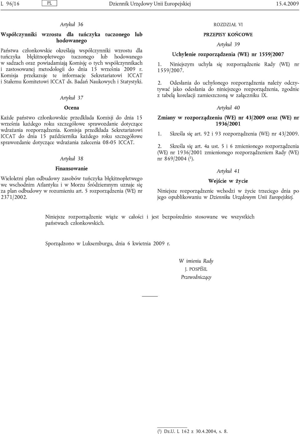 powiadamiają Komisję o tych współczynnikach i zastosowanej metodologii do dnia 15 września 2009 r. Komisja przekazuje te informacje Sekretariatowi ICCAT i Stałemu Komitetowi ICCAT ds.