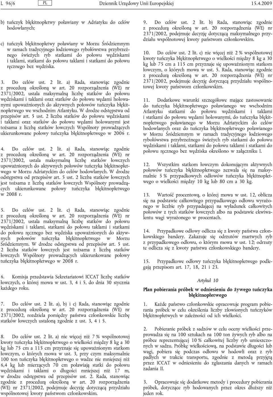 ryb statkami do połowu wędziskami i taklami, statkami do połowu taklami i statkami do połowu ręcznego bez wędziska. 3. Do celów ust. 2 lit. a) Rada, stanowiąc zgodnie z procedurą określoną w art.