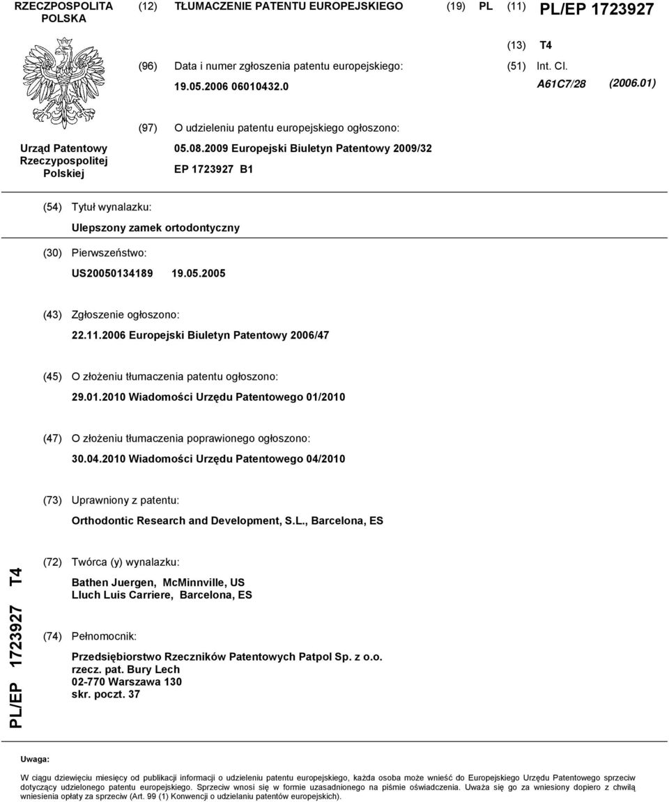 09 Europejski Biuletyn Patentowy 09/32 EP 1723927 B1 (4) Tytuł wynalazku: Ulepszony zamek ortodontyczny () Pierwszeństwo: US00134189 19.0.0 (43) Zgłoszenie ogłoszono: 22.11.