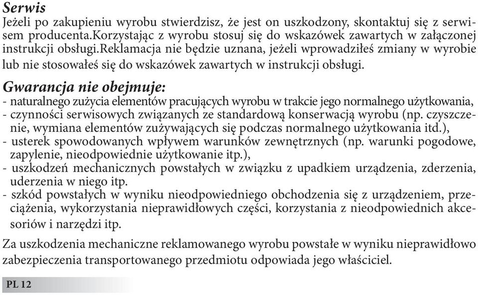 Gwarancja nie obejmuje: - naturalnego zużycia elementów pracujących wyrobu w trakcie jego normalnego użytkowania, - czynności serwisowych związanych ze standardową konserwacją wyrobu (np.