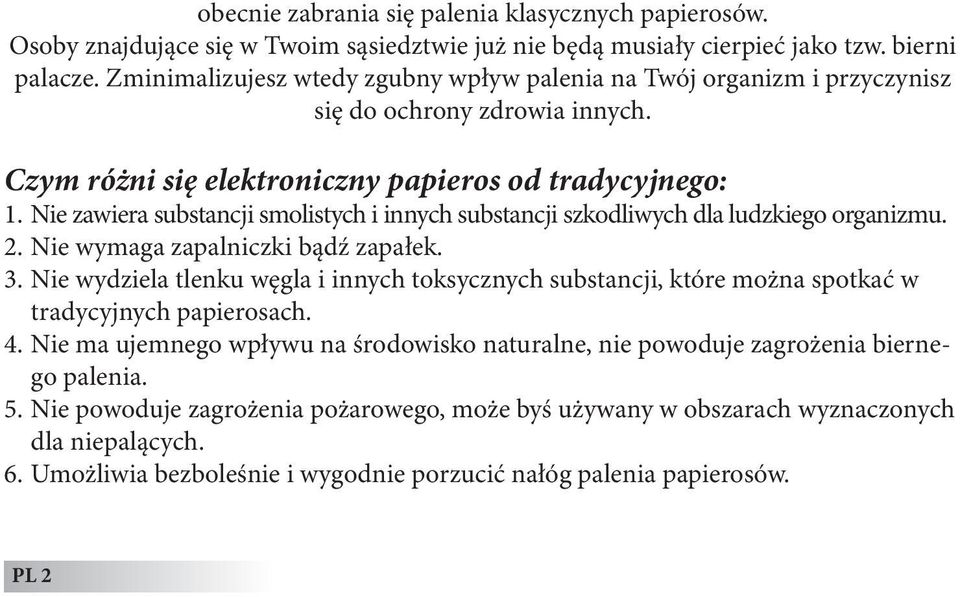 Nie zawiera substancji smolistych i innych substancji szkodliwych dla ludzkiego organizmu. 2. Nie wymaga zapalniczki bądź zapałek. 3.