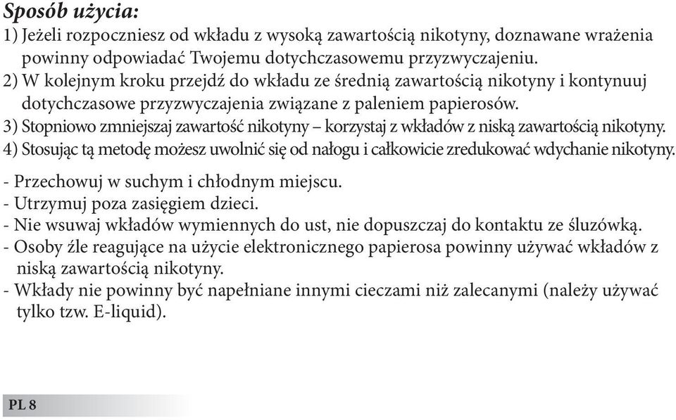 3) Stopniowo zmniejszaj zawartość nikotyny korzystaj z wkładów z niską zawartością nikotyny. 4) Stosując tą metodę możesz uwolnić się od nałogu i całkowicie zredukować wdychanie nikotyny.