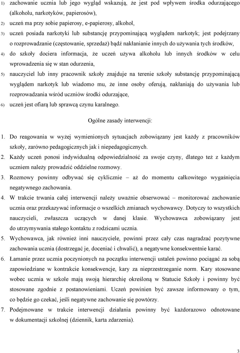 że uczeń używa alkoholu lub innych środków w celu wprowadzenia się w stan odurzenia, 5) nauczyciel lub inny pracownik szkoły znajduje na terenie szkoły substancję przypominającą wyglądem narkotyk lub